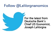 Follow Deutsche Bank's Chief US Economist Joseph LaVorgna on Twitter @LaVorgnanomics